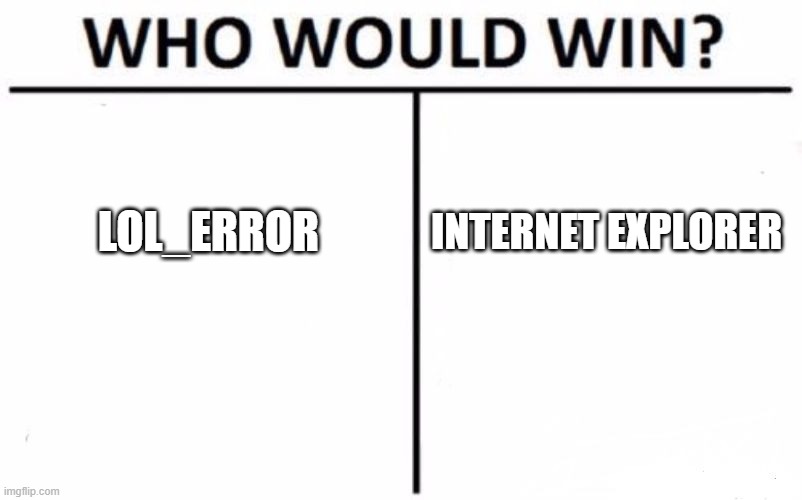 Who Would Win? Meme | LOL_ERROR INTERNET EXPLORER | image tagged in memes,who would win | made w/ Imgflip meme maker