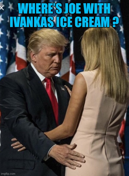 WHERE’S JOE WITH IVANKAS ICE CREAM ? | made w/ Imgflip meme maker