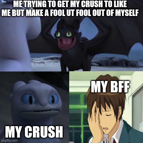 HTTYD Thumbs up | ME TRYING TO GET MY CRUSH TO LIKE ME BUT MAKE A FOOL UT FOOL OUT OF MYSELF; MY BFF; MY CRUSH | image tagged in httyd thumbs up,so true memes,imgflip humor,imgflip community,funny memes,how to train your dragon | made w/ Imgflip meme maker