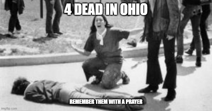 4 dead in ohio, 50 years ago | 4 DEAD IN OHIO; REMEMBER THEM WITH A PRAYER | image tagged in 4 dead in ohio | made w/ Imgflip meme maker