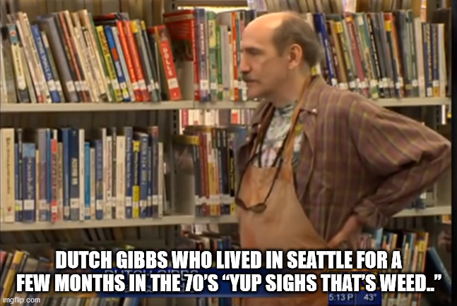 DUTCH GIBBS WHO LIVED IN SEATTLE FOR A FEW MONTHS IN THE 70’S “YUP SIGHS THAT’S WEED..” | made w/ Imgflip meme maker