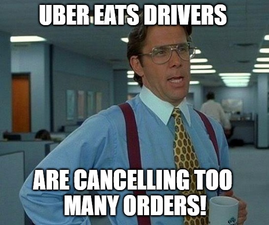 That Would Be Great | UBER EATS DRIVERS; ARE CANCELLING TOO 
MANY ORDERS! | image tagged in memes,that would be great | made w/ Imgflip meme maker