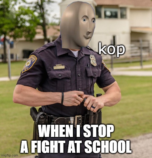 kop; WHEN I STOP A FIGHT AT SCHOOL | image tagged in stonks | made w/ Imgflip meme maker