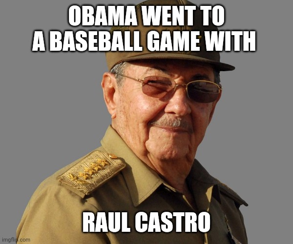 Raul Castro wants you  | OBAMA WENT TO A BASEBALL GAME WITH RAUL CASTRO | image tagged in raul castro wants you | made w/ Imgflip meme maker