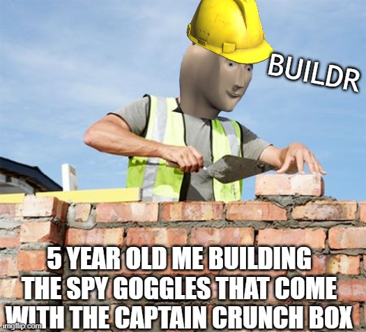 BUILDR; 5 YEAR OLD ME BUILDING THE SPY GOGGLES THAT COME WITH THE CAPTAIN CRUNCH BOX | image tagged in stonks | made w/ Imgflip meme maker