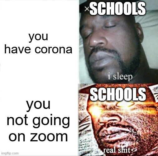 Sleeping Shaq | SCHOOLS; you have corona; SCHOOLS; you not going on zoom | image tagged in memes,sleeping shaq,funny memes | made w/ Imgflip meme maker