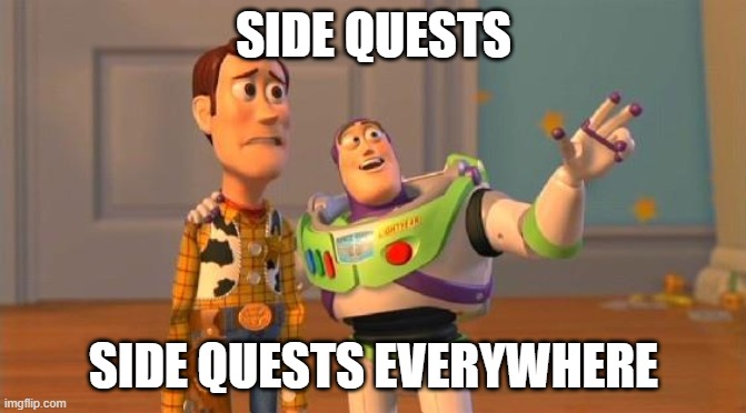 Side quests everywhere | SIDE QUESTS; SIDE QUESTS EVERYWHERE | image tagged in buzz and woody | made w/ Imgflip meme maker
