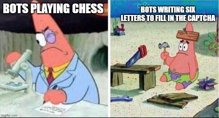 Smart Patrick Dumb Patrick | BOTS WRITING SIX LETTERS TO FILL IN THE CAPTCHA; BOTS PLAYING CHESS | image tagged in smart patrick dumb patrick,bots,chess,captcha | made w/ Imgflip meme maker