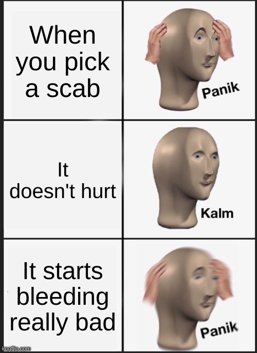 Kids picking their scabs | When you pick a scab; It doesn't hurt; It starts bleeding really bad | image tagged in memes,panik kalm panik,kids | made w/ Imgflip meme maker