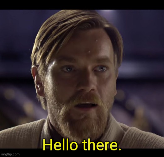 Hello there | Hello there. | image tagged in hello there | made w/ Imgflip meme maker