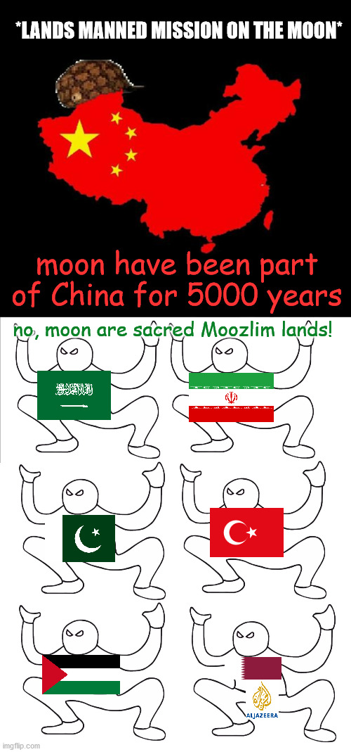 *LANDS MANNED MISSION ON THE MOON*; moon have been part of China for 5000 years; no, moon are sacred Moozlim lands! | image tagged in scumbag china,china,moon,muslim,middle east,autistic screeching | made w/ Imgflip meme maker