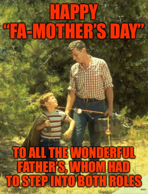 If you have a kid; PARENT that kid! ♥ | HAPPY “FA-MOTHER’S DAY”; TO ALL THE WONDERFUL FATHER’S, WHOM HAD TO STEP INTO BOTH ROLES | image tagged in if you have a kid parent that kid | made w/ Imgflip meme maker