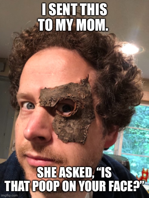 Mama Said | I SENT THIS TO MY MOM. SHE ASKED, “IS THAT POOP ON YOUR FACE?” | image tagged in poop face,she said,he said,like this,meme this,silly | made w/ Imgflip meme maker