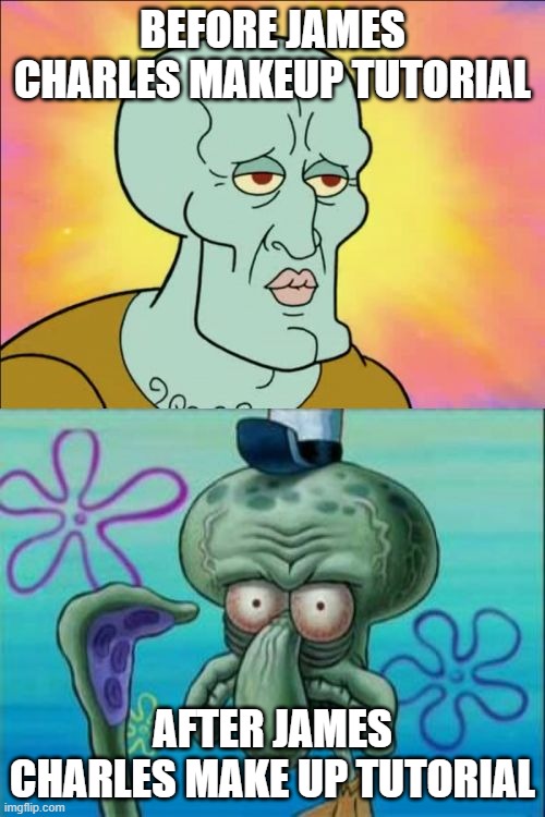 Squidward Meme | BEFORE JAMES CHARLES MAKEUP TUTORIAL; AFTER JAMES CHARLES MAKE UP TUTORIAL | image tagged in memes,squidward | made w/ Imgflip meme maker