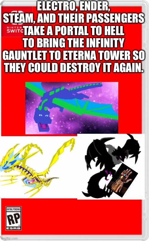 Let’s destroy it again | ELECTRO, ENDER, STEAM, AND THEIR PASSENGERS TAKE A PORTAL TO HELL TO BRING THE INFINITY GAUNTLET TO ETERNA TOWER SO THEY COULD DESTROY IT AGAIN. | image tagged in nintendo switch cartridge case | made w/ Imgflip meme maker