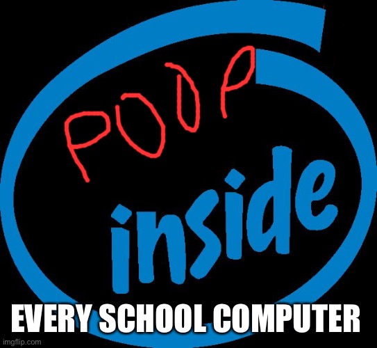 School computers | EVERY SCHOOL COMPUTER | image tagged in intel inside | made w/ Imgflip meme maker