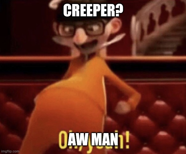 Vector saying creeper aw man |  CREEPER? AW MAN | image tagged in vector saying oh yeah,creeper | made w/ Imgflip meme maker