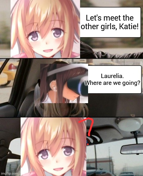 The Rock Driving | Let's meet the other girls, Katie! Laurelia. Where are we going? | image tagged in memes,the rock driving | made w/ Imgflip meme maker