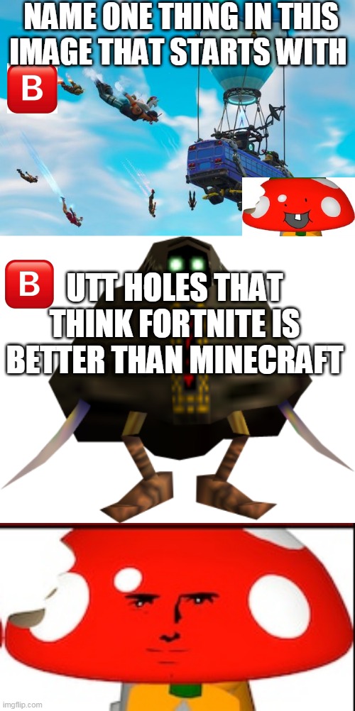 another smg4 meme as promised | NAME ONE THING IN THIS IMAGE THAT STARTS WITH; UTT HOLES THAT THINK FORTNITE IS BETTER THAN MINECRAFT | image tagged in smg4,fortnite | made w/ Imgflip meme maker