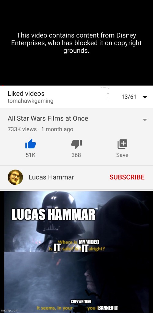  LUCAS HAMMAR; MY VIDEO; IT; IT; COPYWRITING; BANNED IT | image tagged in star wars,darth vader,funny,memes | made w/ Imgflip meme maker