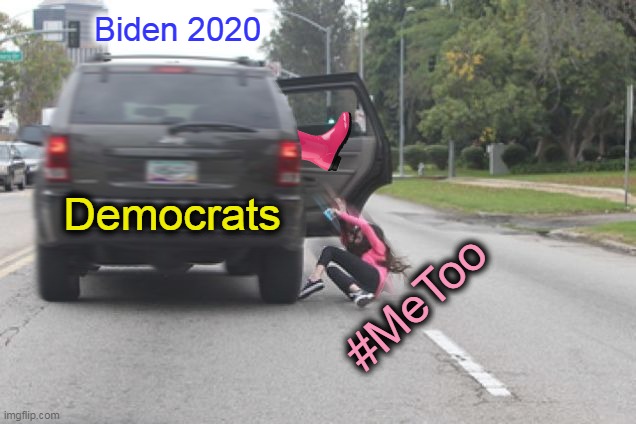 Thank You for Your Support | Biden 2020; Democrats; #MeToo | image tagged in kicked out | made w/ Imgflip meme maker