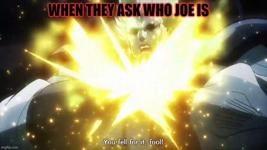 Evil laugh | WHEN THEY ASK WHO JOE IS | image tagged in jojo  you fell for it fool,jojo | made w/ Imgflip meme maker