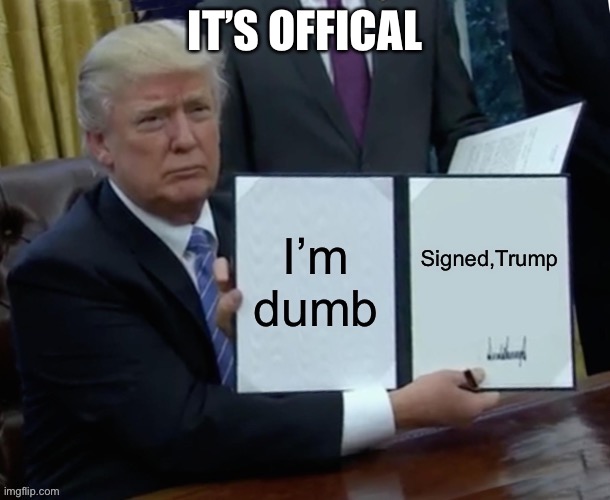 Trumps done it | IT’S OFFICAL | image tagged in donald trump | made w/ Imgflip meme maker
