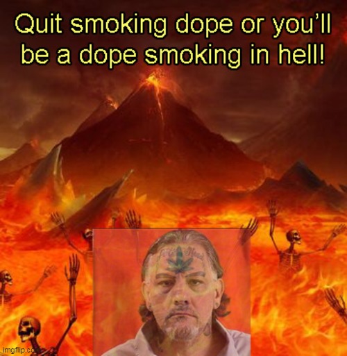 Duped by Dope | image tagged in marijuana,dope,hell,pot head,quit smoking dope | made w/ Imgflip meme maker