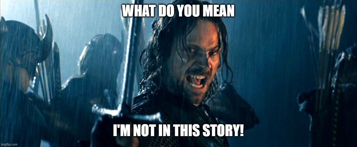 WHAT DO YOU MEAN; I'M NOT IN THIS STORY! | made w/ Imgflip meme maker