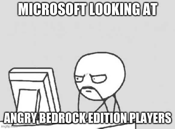 Computer Guy | MICROSOFT LOOKING AT; ANGRY BEDROCK EDITION PLAYERS | image tagged in memes,computer guy | made w/ Imgflip meme maker