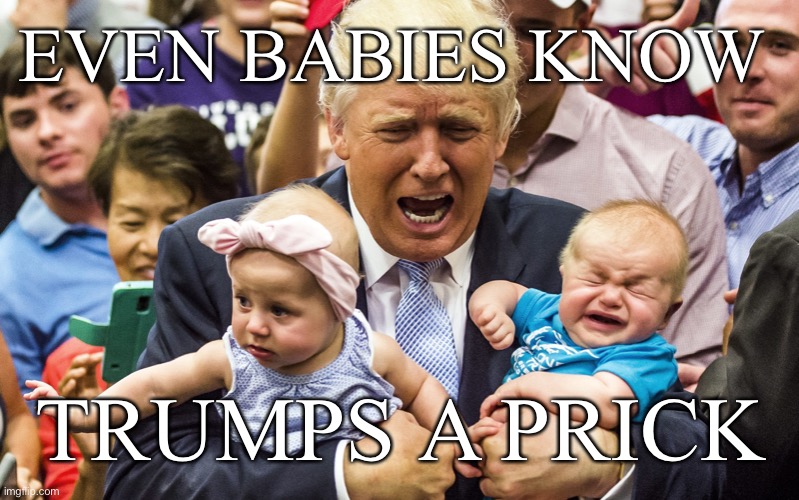 EVEN BABIES KNOW TRUMPS A PRICK | made w/ Imgflip meme maker