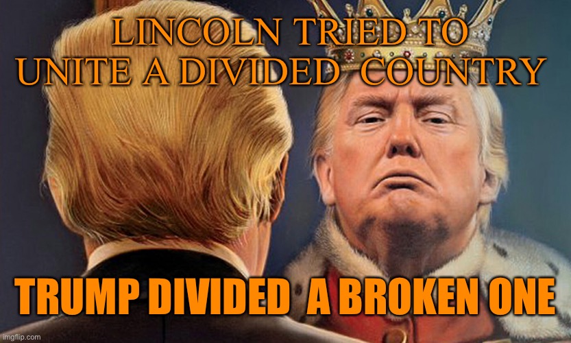 LINCOLN TRIED TO UNITE A DIVIDED  COUNTRY TRUMP DIVIDED  A BROKEN ONE | made w/ Imgflip meme maker