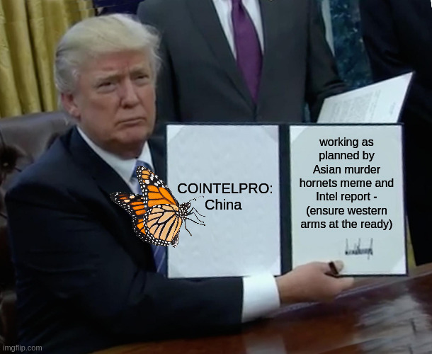 Trump Bill Signing | working as planned by Asian murder hornets meme and Intel report - (ensure western arms at the ready); COINTELPRO: China | image tagged in memes,trump bill signing | made w/ Imgflip meme maker