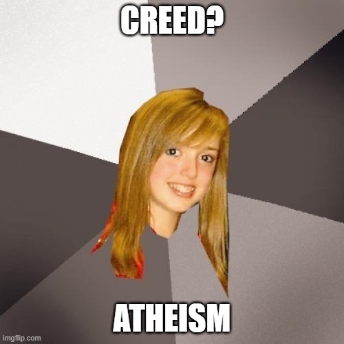 Musically Oblivious 8th Grader | CREED? ATHEISM | image tagged in memes,musically oblivious 8th grader,creed,weird | made w/ Imgflip meme maker