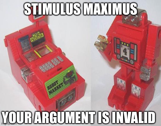 CARES Act 2 | STIMULUS MAXIMUS; YOUR ARGUMENT IS INVALID | image tagged in transformers,stimulus | made w/ Imgflip meme maker