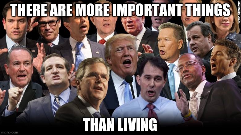 The Republicans | THERE ARE MORE IMPORTANT THINGS THAN LIVING | image tagged in the republicans | made w/ Imgflip meme maker