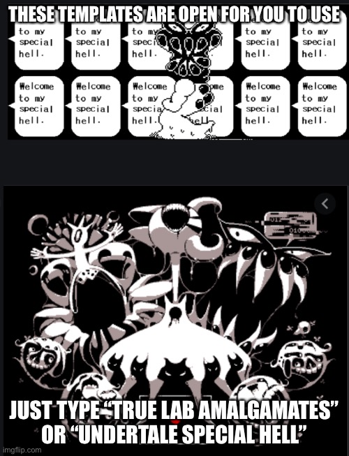 THESE TEMPLATES ARE OPEN FOR YOU TO USE; JUST TYPE “TRUE LAB AMALGAMATES” OR “UNDERTALE SPECIAL HELL” | image tagged in true lab amalgamates,undertale special hell | made w/ Imgflip meme maker