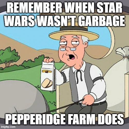 Pepperidge farm star wars | REMEMBER WHEN STAR WARS WASN'T GARBAGE; PEPPERIDGE FARM DOES | image tagged in memes,pepperidge farm remembers | made w/ Imgflip meme maker
