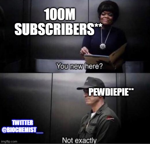 pewdiepie | PEWDIEPIE**; 100M SUBSCRIBERS**; TWITTER
@BIOCHEMIST__ | image tagged in you new here | made w/ Imgflip meme maker