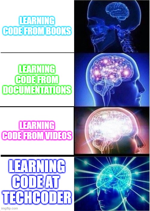 Learn coding at TechCoder | LEARNING CODE FROM BOOKS; LEARNING CODE FROM DOCUMENTATIONS; LEARNING CODE FROM VIDEOS; LEARNING CODE AT 
TECHCODER | image tagged in memes,expanding brain | made w/ Imgflip meme maker