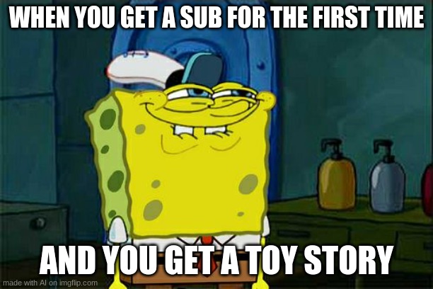 oof | WHEN YOU GET A SUB FOR THE FIRST TIME; AND YOU GET A TOY STORY | image tagged in memes,don't you squidward | made w/ Imgflip meme maker