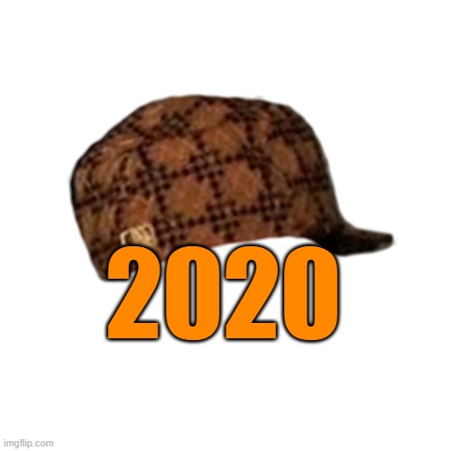scumbag 2020 | 2020 | image tagged in memes | made w/ Imgflip meme maker