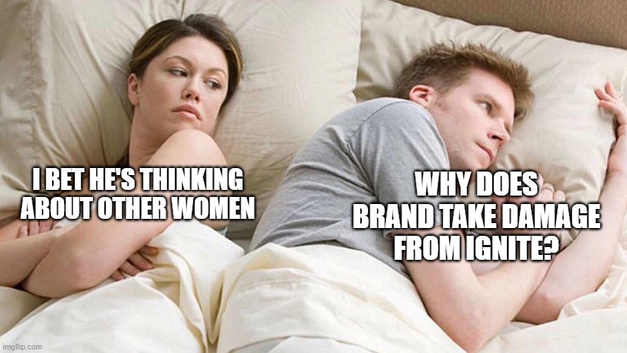 brand ignite | WHY DOES BRAND TAKE DAMAGE FROM IGNITE? I BET HE'S THINKING ABOUT OTHER WOMEN | image tagged in i bet he's thinking about other women,league of legends | made w/ Imgflip meme maker