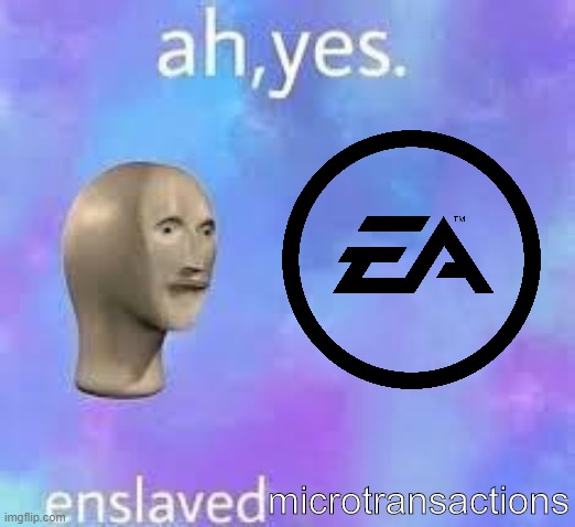 Enslaved Microtransactions | microtransactions | image tagged in ah yes enslaved,surreal | made w/ Imgflip meme maker