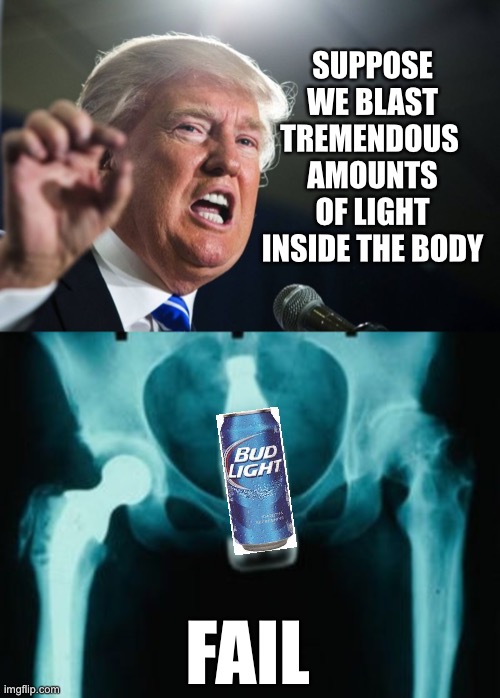 CORONAVIRUS MEMES: Trump Blasting Light into the Body | SUPPOSE WE BLAST TREMENDOUS 
AMOUNTS OF LIGHT INSIDE THE BODY; FAIL | image tagged in donald trump,coronavirus meme,coronavirus,fail,covid-19,funny | made w/ Imgflip meme maker