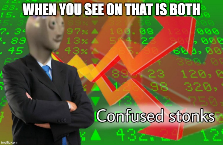 Confused Stonks | WHEN YOU SEE ON THAT IS BOTH | image tagged in confused stonks | made w/ Imgflip meme maker