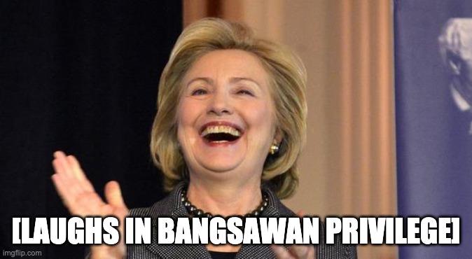 Hillary Laughing | [LAUGHS IN BANGSAWAN PRIVILEGE] | image tagged in hillary laughing | made w/ Imgflip meme maker