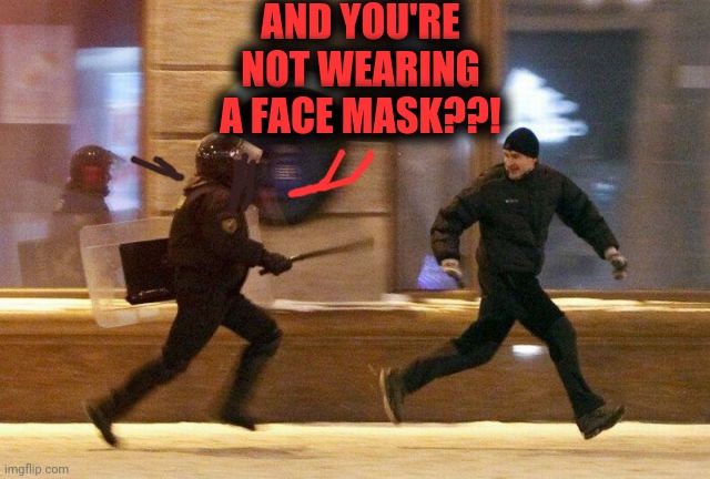 Police Chasing Guy | AND YOU'RE NOT WEARING A FACE MASK??! | image tagged in police chasing guy | made w/ Imgflip meme maker