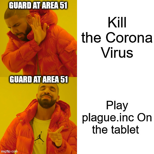 Drake Hotline Bling | Kill the Corona Virus; GUARD AT AREA 51; GUARD AT AREA 51; Play plague.inc On the tablet | image tagged in memes,drake hotline bling | made w/ Imgflip meme maker