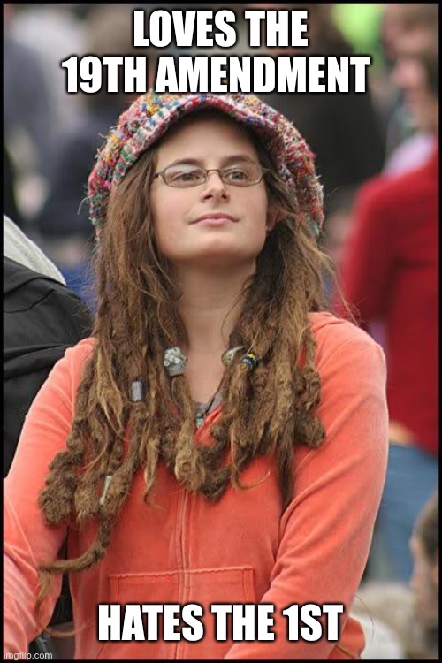 Hippie | LOVES THE 19TH AMENDMENT; HATES THE 1ST | image tagged in hippie | made w/ Imgflip meme maker